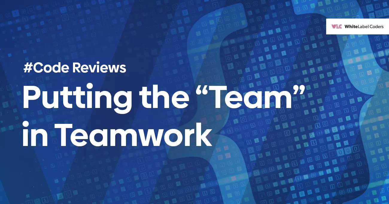 Code Reviews - Putting the “Team” in Teamwork