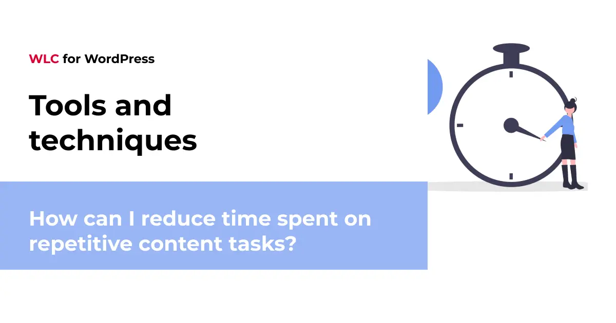 How can I reduce time spent on repetitive content tasks
