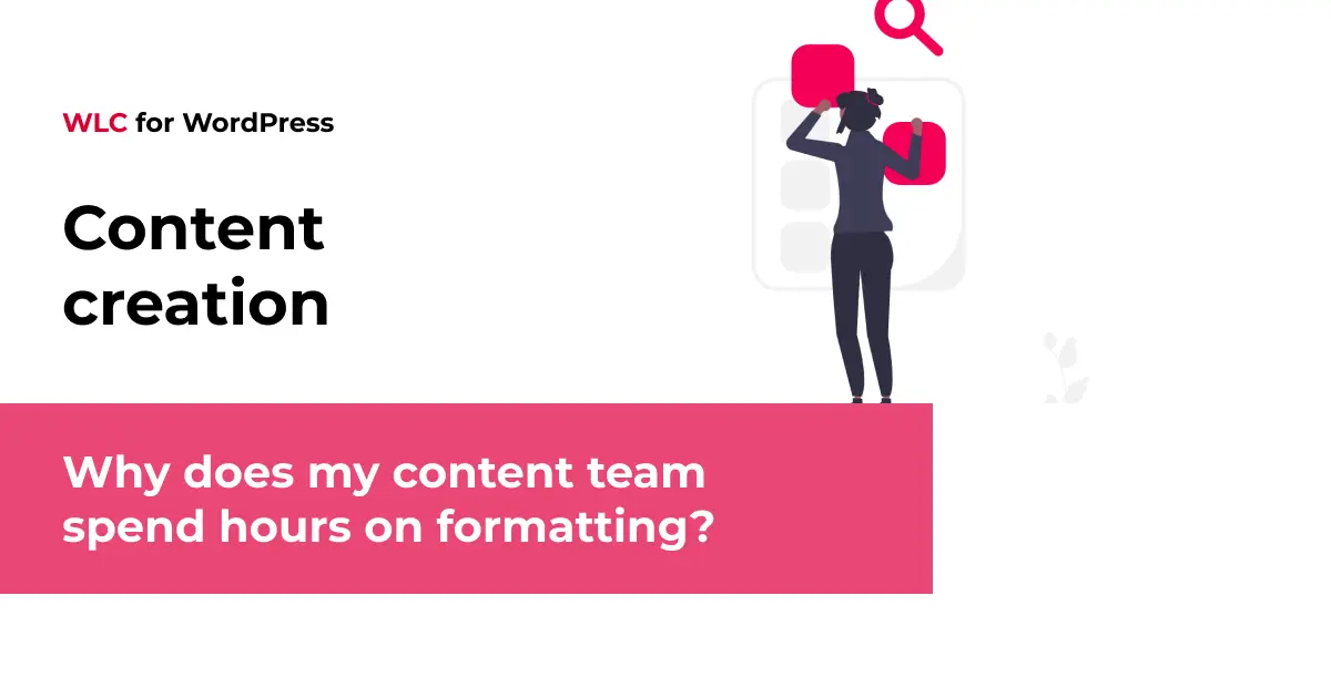 Why does my content team spend hours on formatting